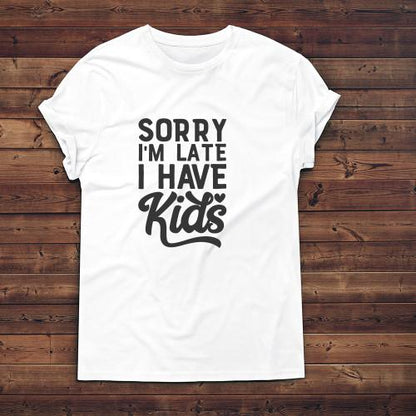 Sorry I'm Late I Have Kids