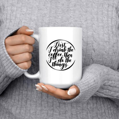 First I Drink The Coffee, Then I Do Things