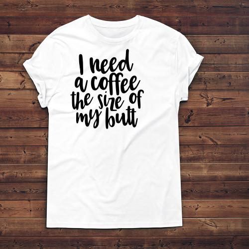 I Need a Coffee the Size of my Butt